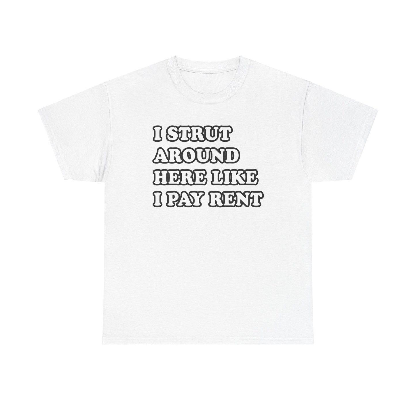 I Strut Around Here Like I Pay Rent T-Shirt