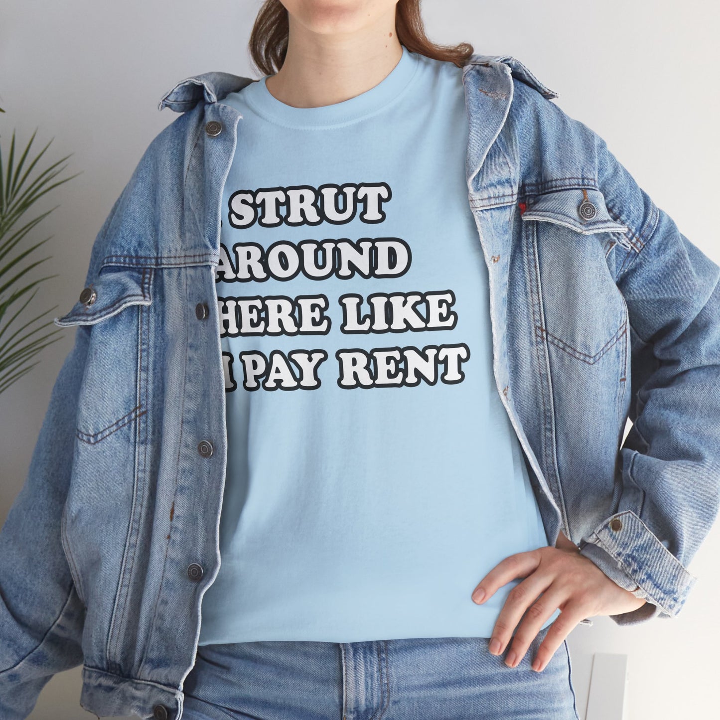 I Strut Around Here Like I Pay Rent T-Shirt