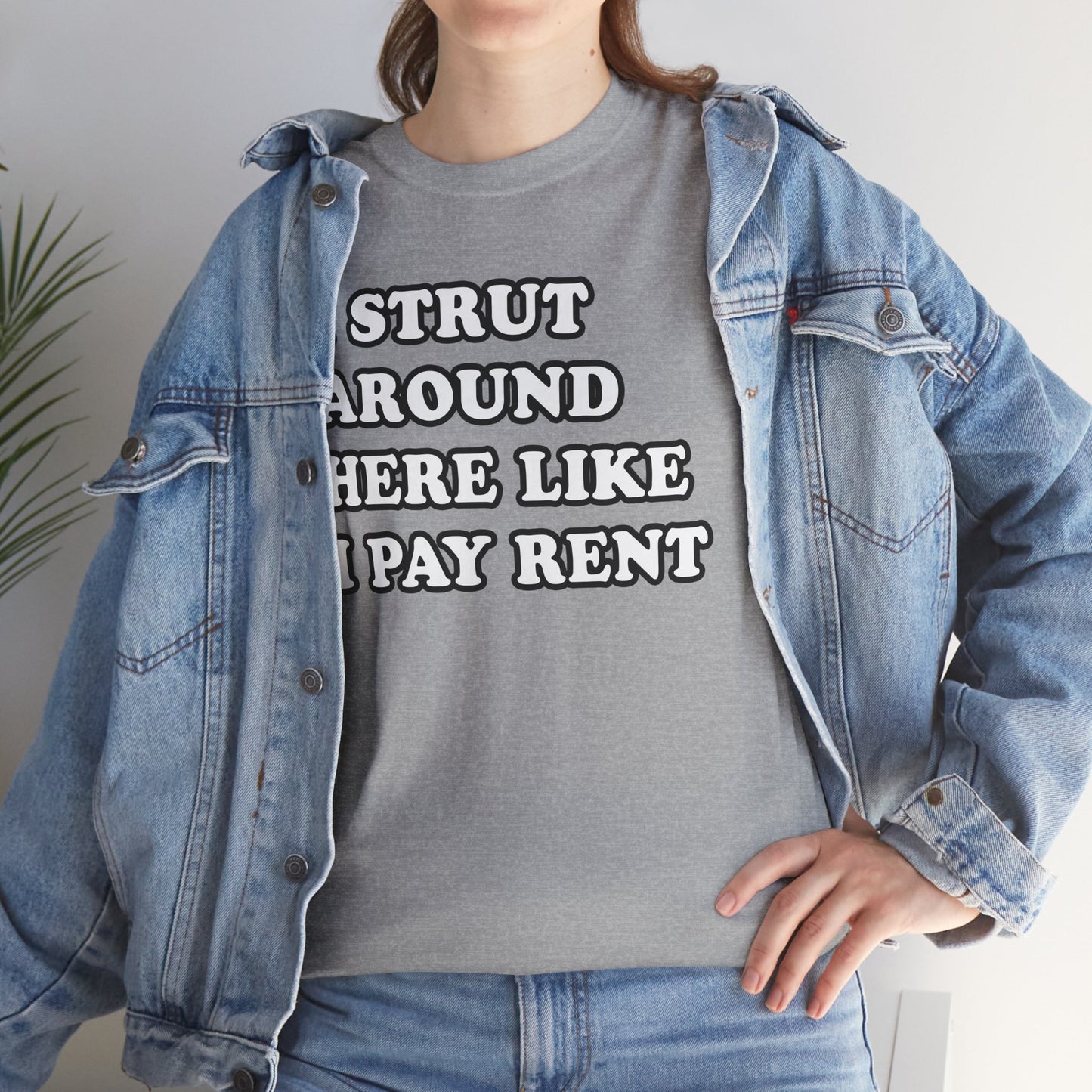 I Strut Around Here Like I Pay Rent T-Shirt