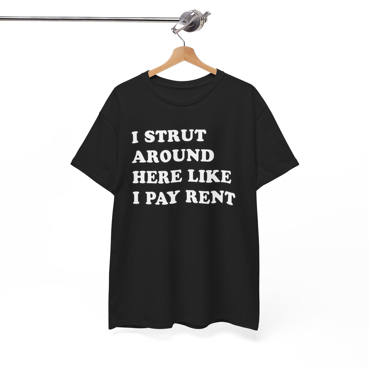 I Strut Around Here Like I Pay Rent T-Shirt