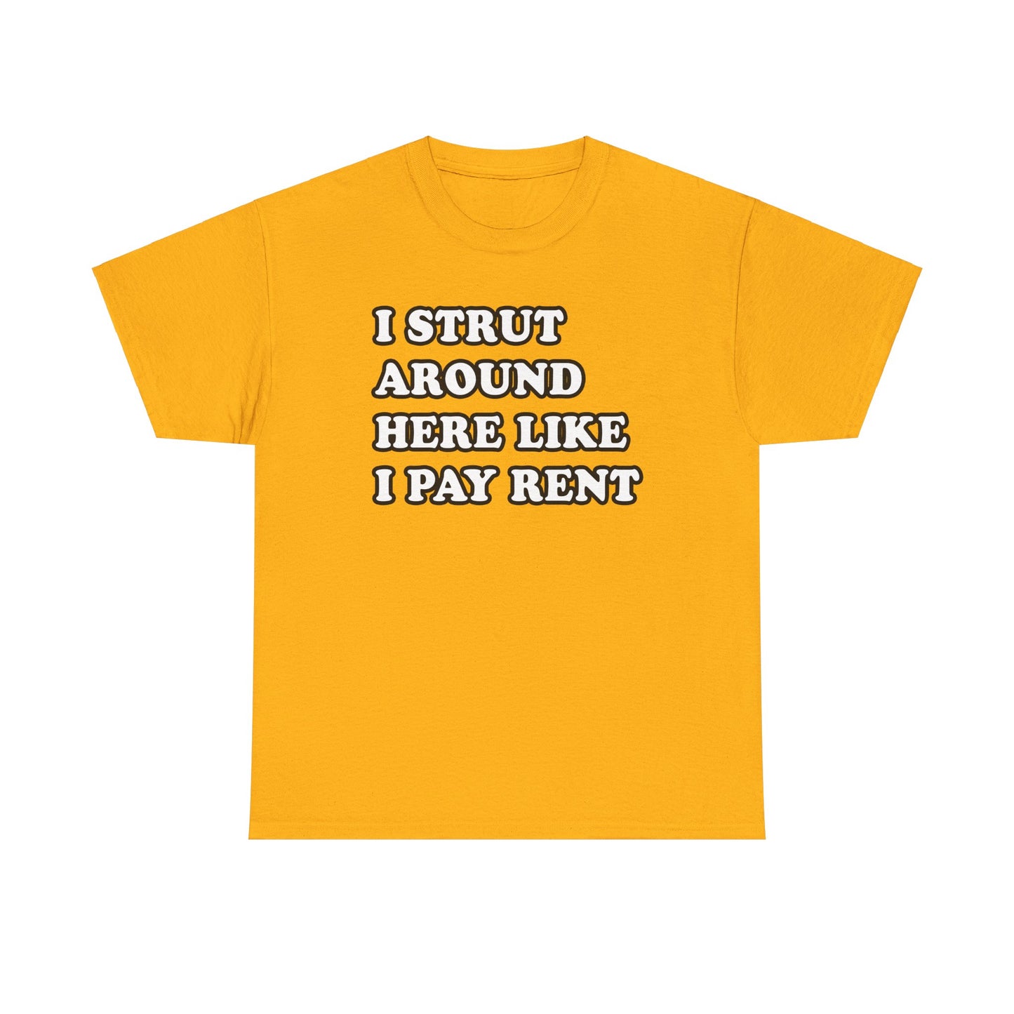 I Strut Around Here Like I Pay Rent T-Shirt