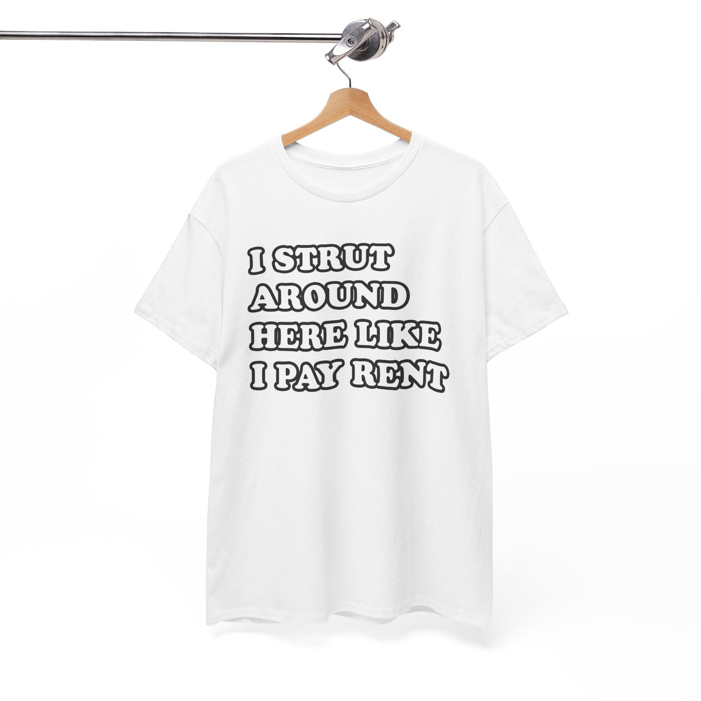 I Strut Around Here Like I Pay Rent T-Shirt