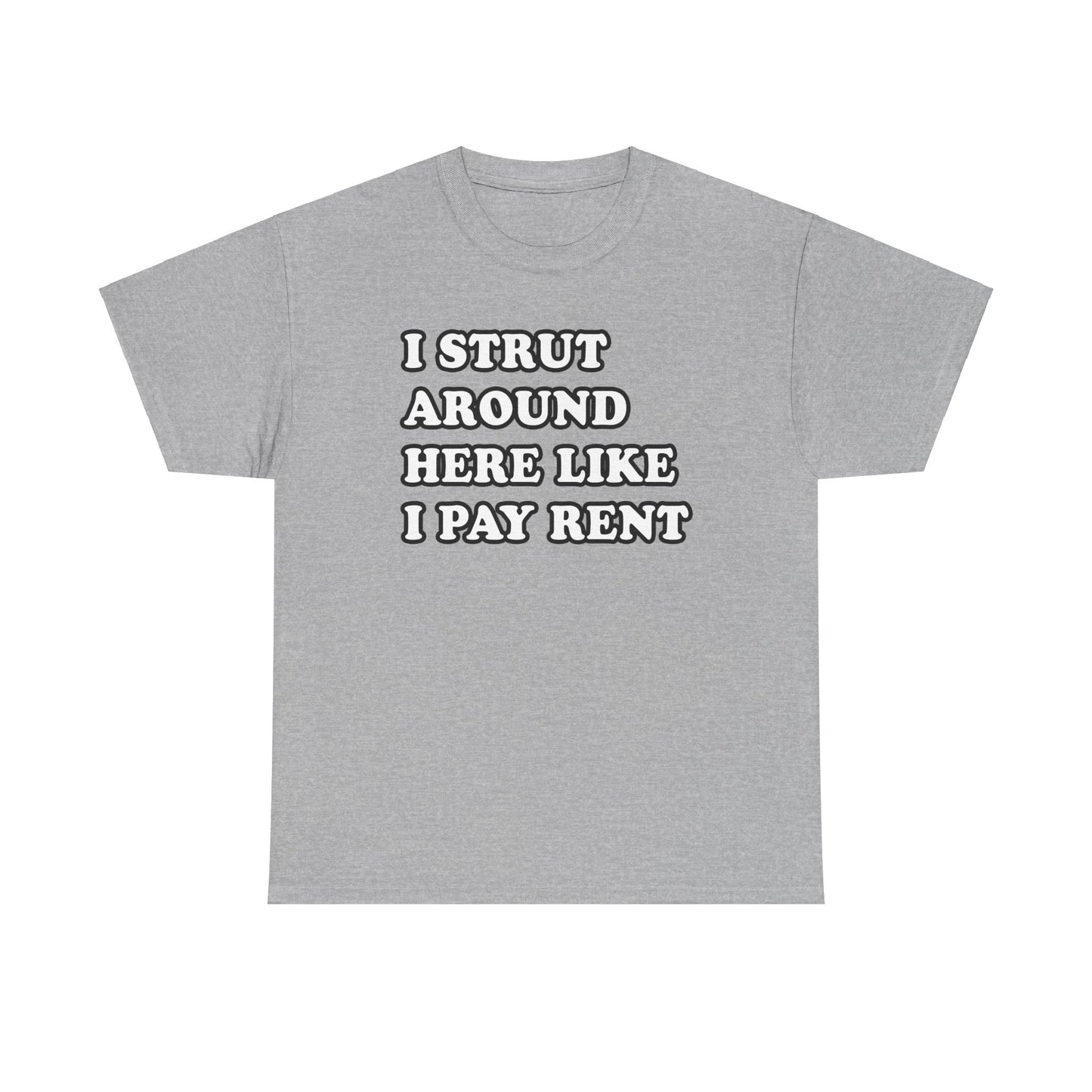 I Strut Around Here Like I Pay Rent T-Shirt