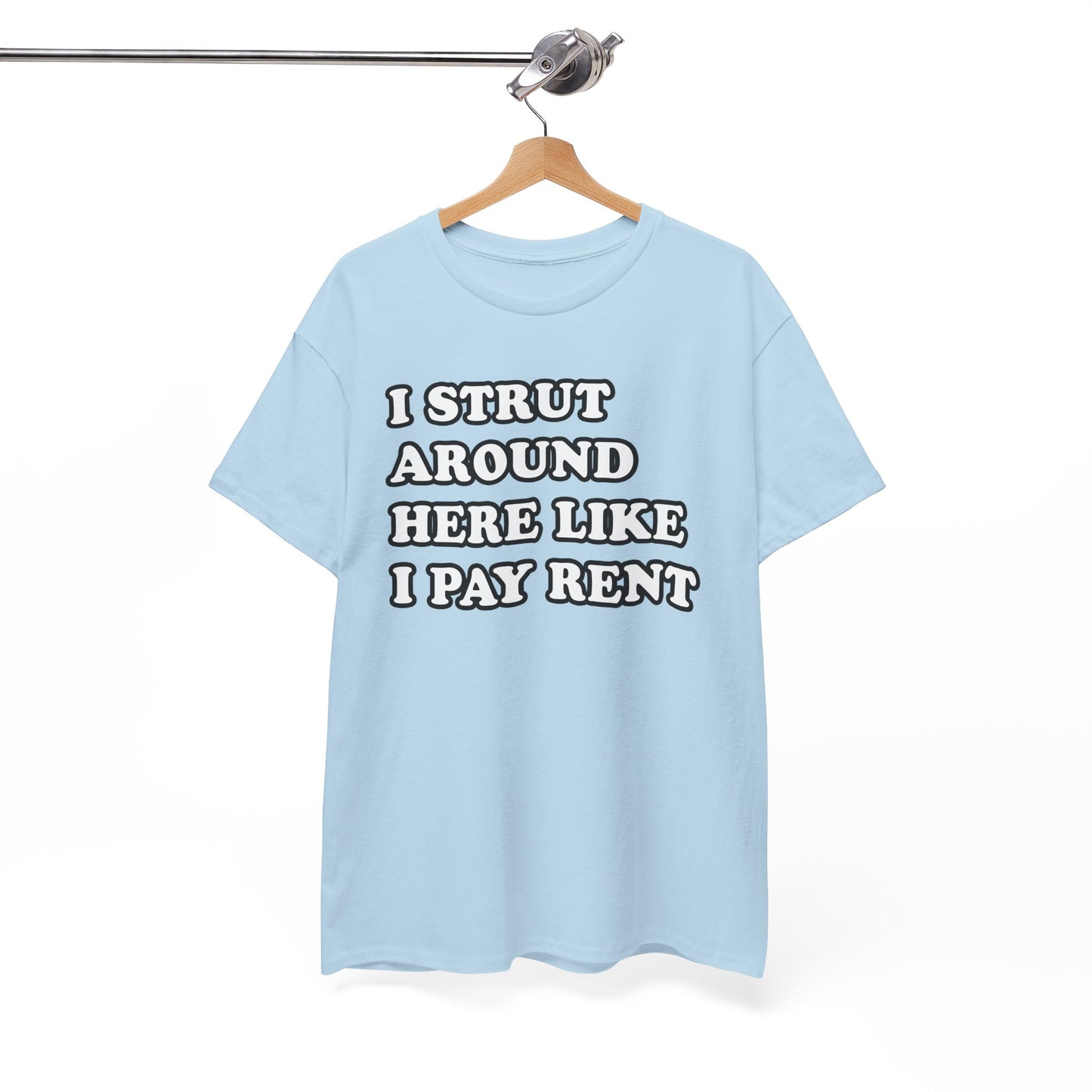 I Strut Around Here Like I Pay Rent T-Shirt