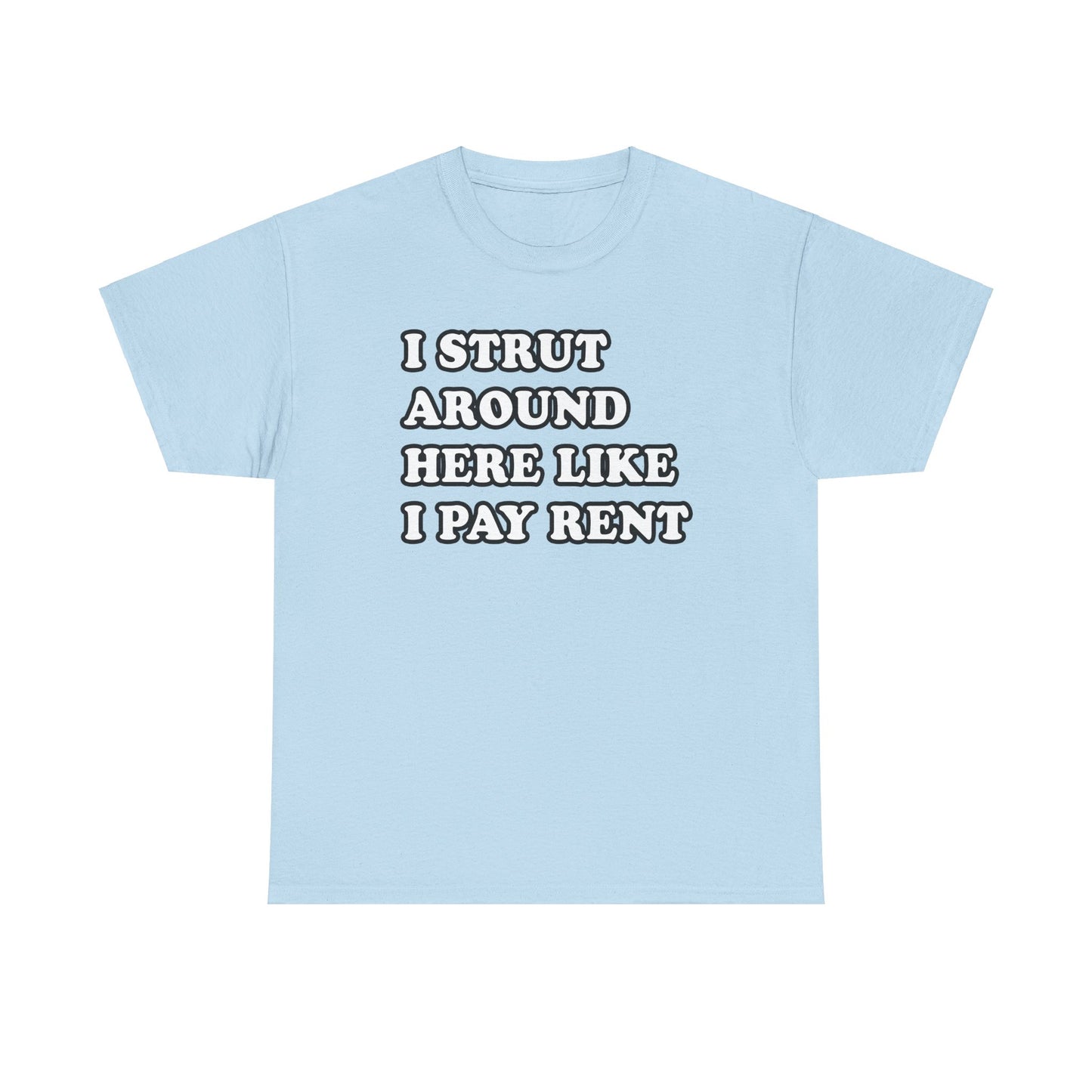 I Strut Around Here Like I Pay Rent T-Shirt