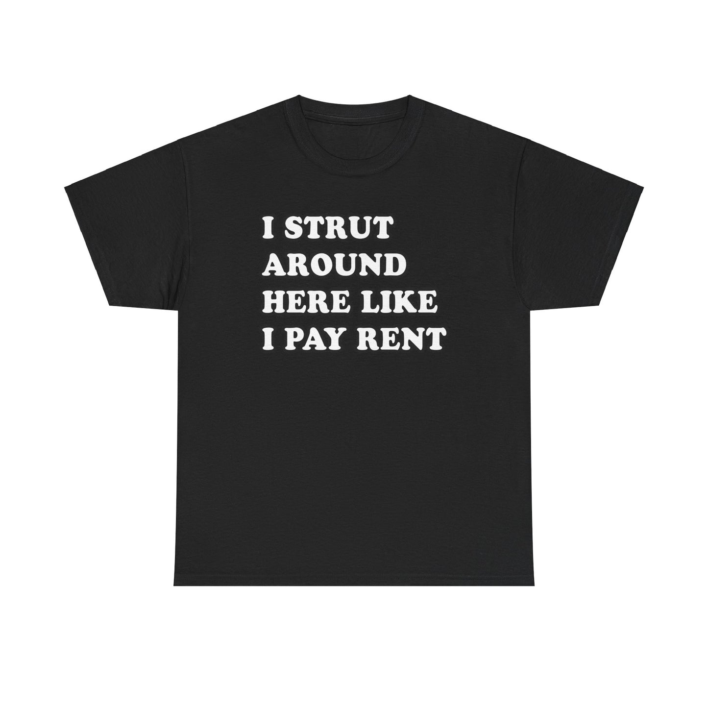 I Strut Around Here Like I Pay Rent T-Shirt