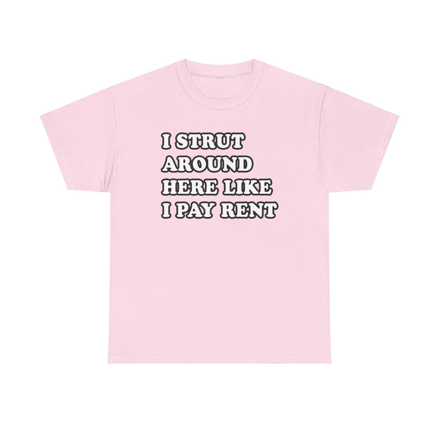 I Strut Around Here Like I Pay Rent T-Shirt