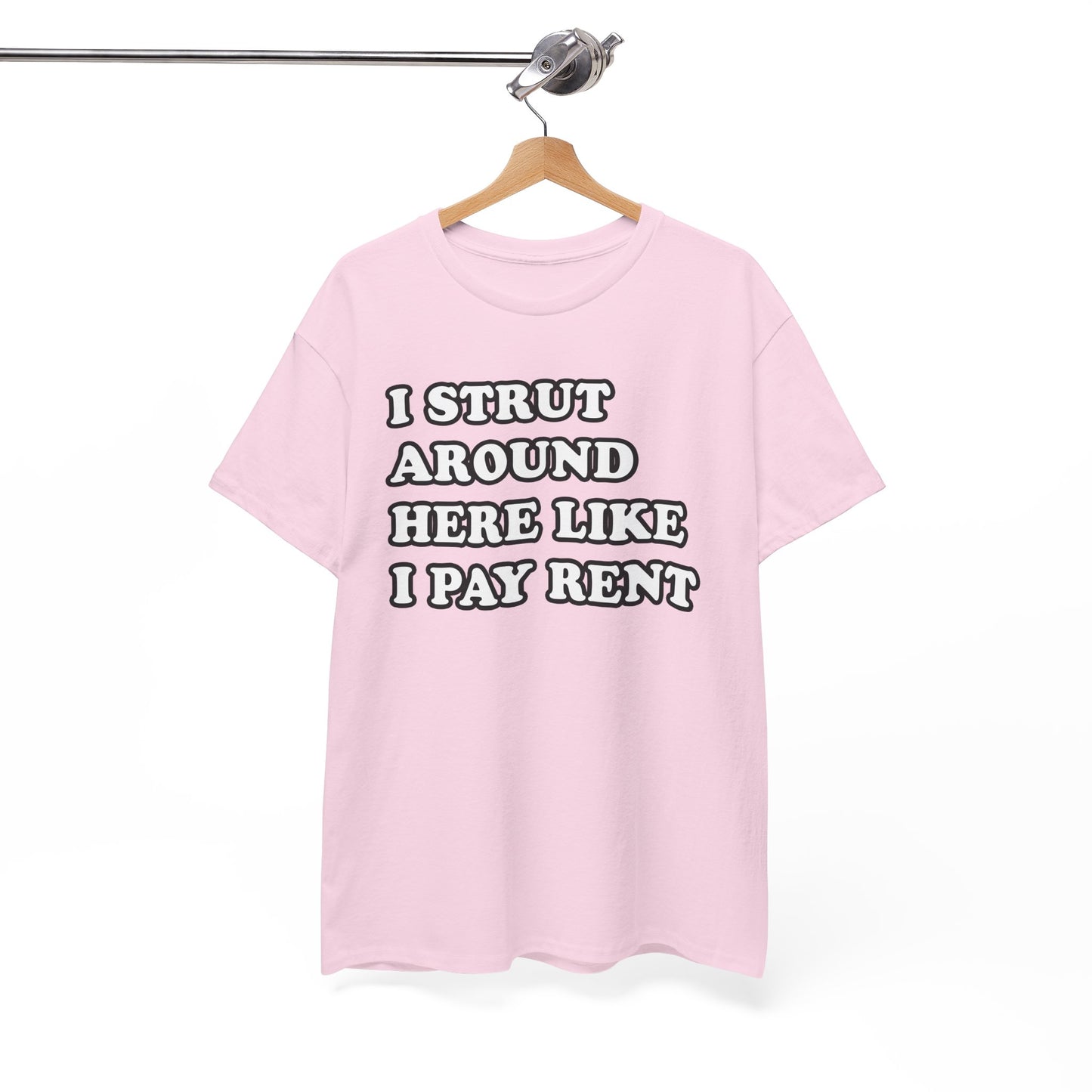 I Strut Around Here Like I Pay Rent T-Shirt