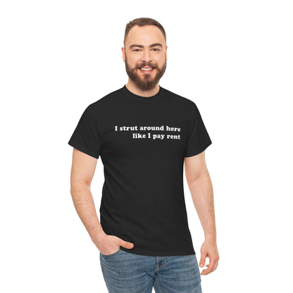 I Strut Around Here Like I Pay Rent T-Shirt