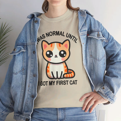 I was Normal Until I got my First Cat T-Shirt