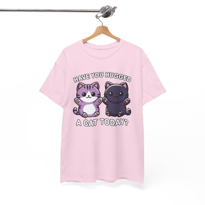 Have You Hugged a Cat Today? T-Shirt