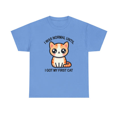 I was Normal Until I got my First Cat T-Shirt