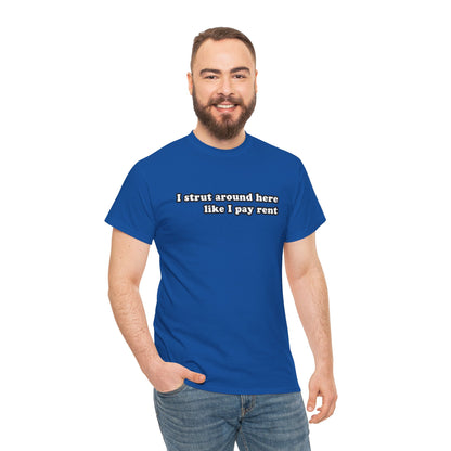 I Strut Around Here Like I Pay Rent T-Shirt