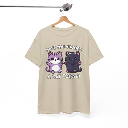 Have You Hugged a Cat Today? T-Shirt