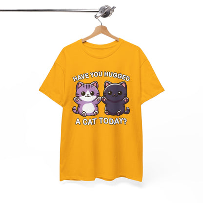 Have You Hugged a Cat Today? T-Shirt