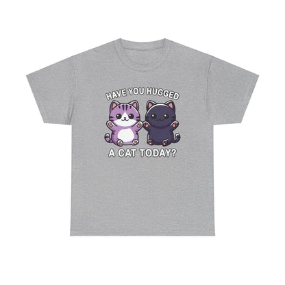 Have You Hugged a Cat Today? T-Shirt