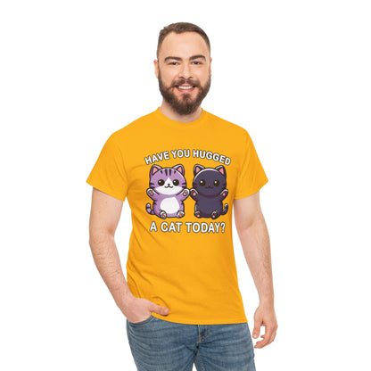 Have You Hugged a Cat Today? T-Shirt