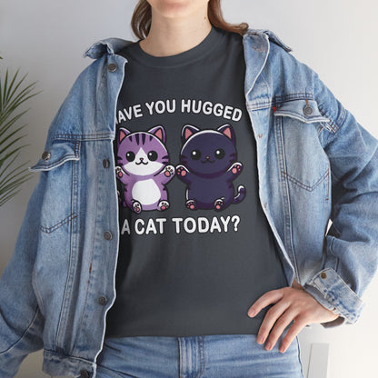 Have You Hugged a Cat Today? T-Shirt