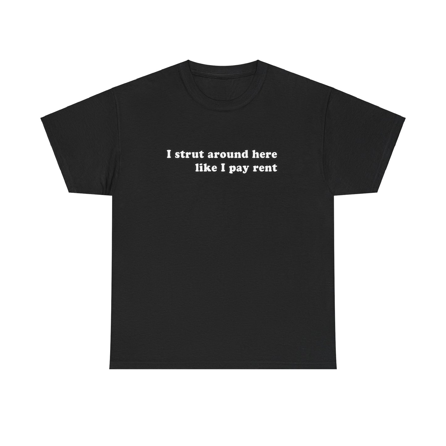 I Strut Around Here Like I Pay Rent T-Shirt