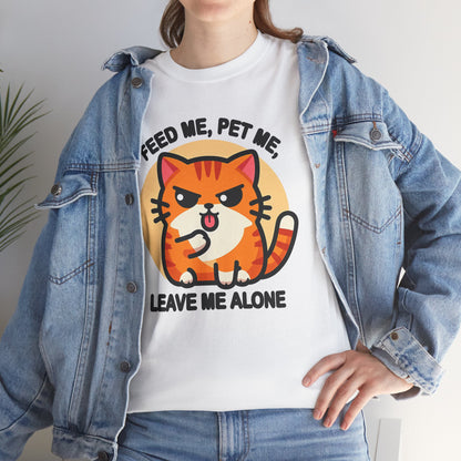 Feed Me, Pet Me, Leave Me Alone T-Shirt