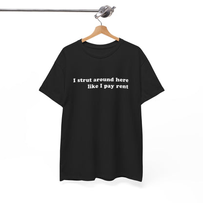 I Strut Around Here Like I Pay Rent T-Shirt