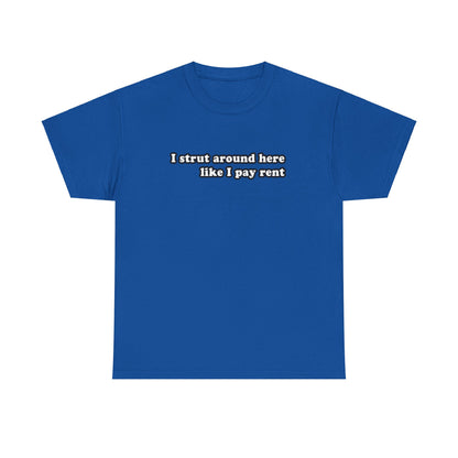 I Strut Around Here Like I Pay Rent T-Shirt