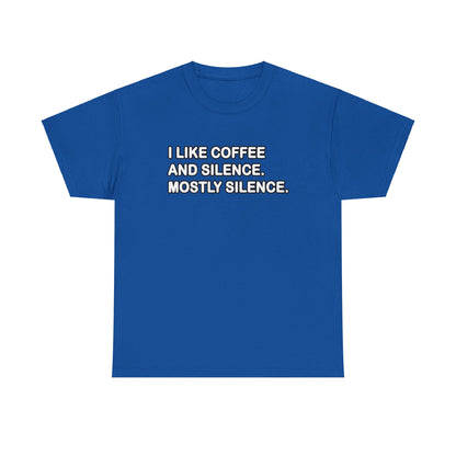 I like Coffee and Silence. Mostly Silence T-Shirt