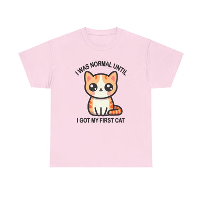 I was Normal Until I got my First Cat T-Shirt