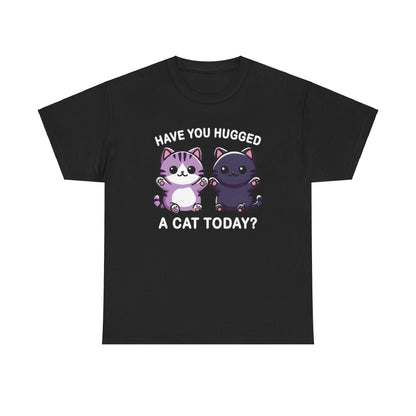 Have You Hugged a Cat Today? T-Shirt