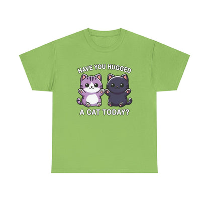 Have You Hugged a Cat Today? T-Shirt