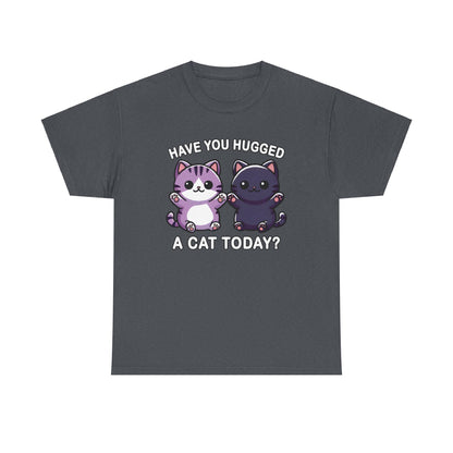 Have You Hugged a Cat Today? T-Shirt