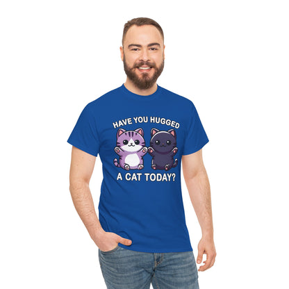 Have You Hugged a Cat Today? T-Shirt