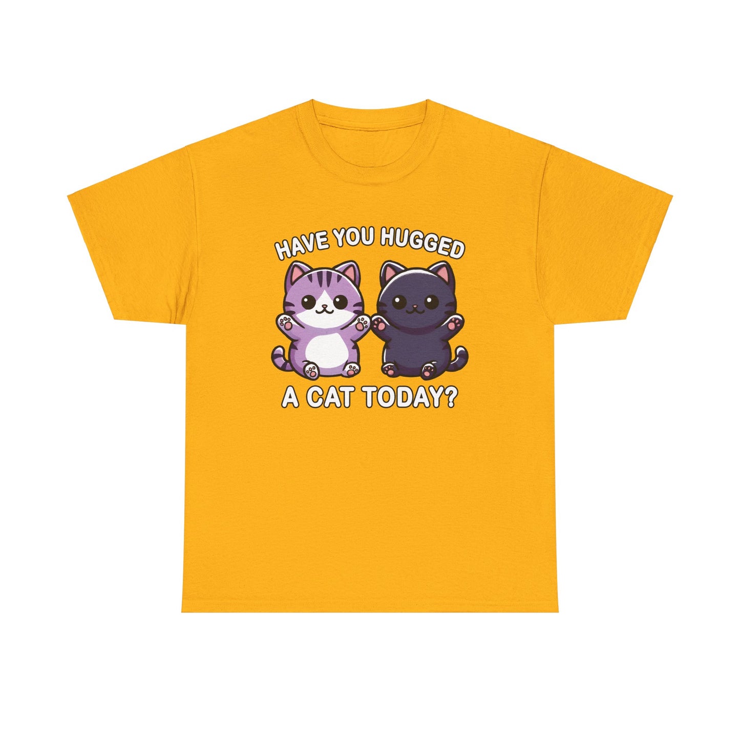 Have You Hugged a Cat Today? T-Shirt