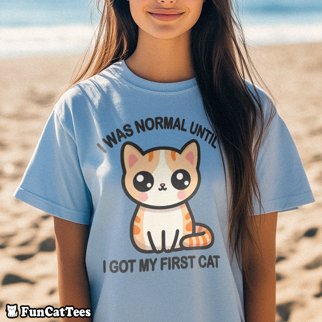 I was Normal Until I got my First Cat T-Shirt