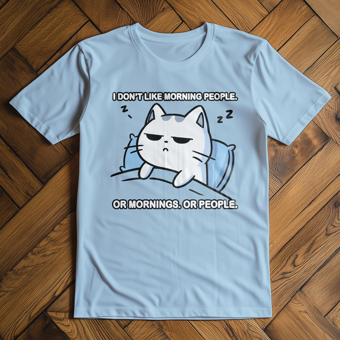 I Don't Like Morning People. Or Mornings. Or People. T-Shirt